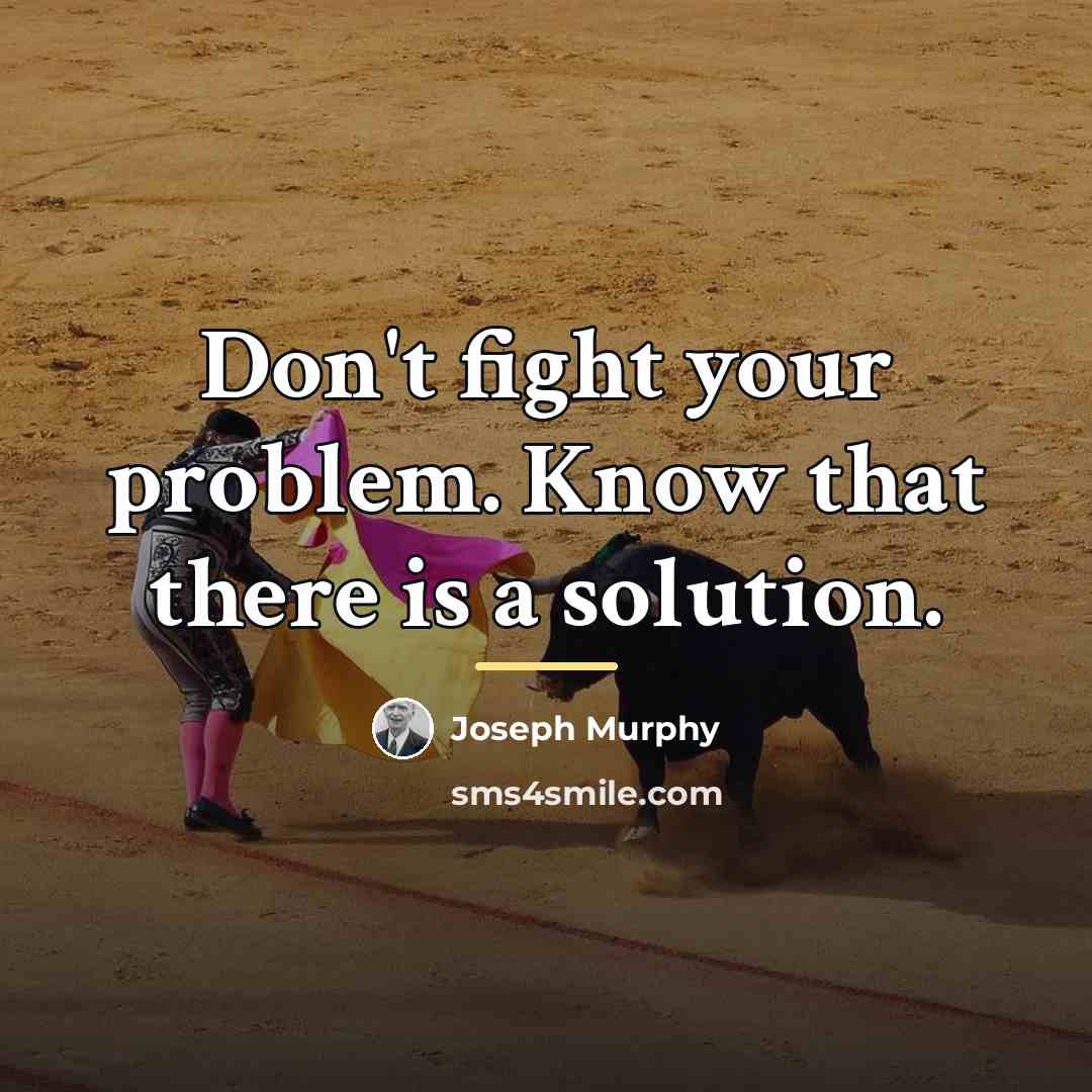 “Don't fight your problem. Know that there is a solution.…” quote by Joseph Murphy