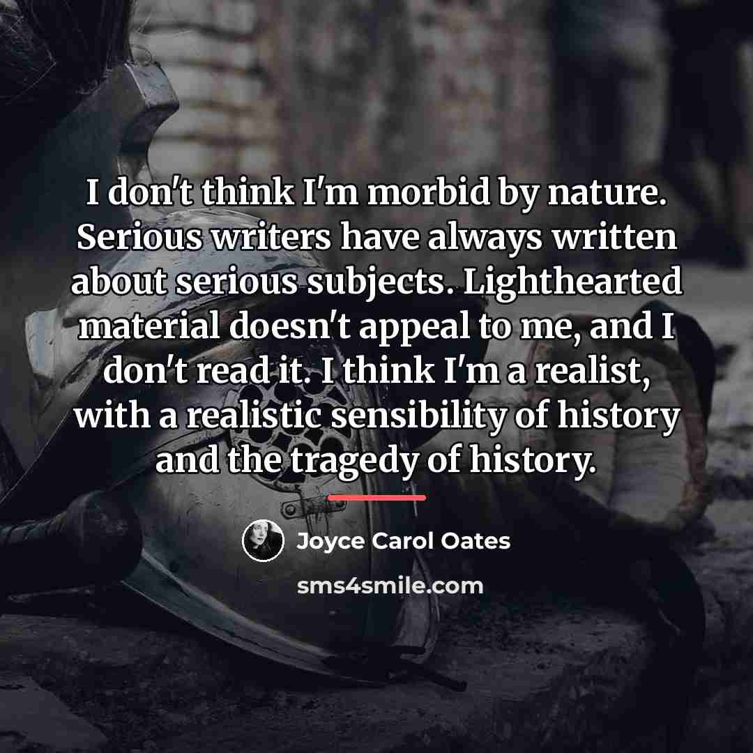 “I don't think I'm morbid by nature. Serious writers have…” quote by Joyce Carol Oates