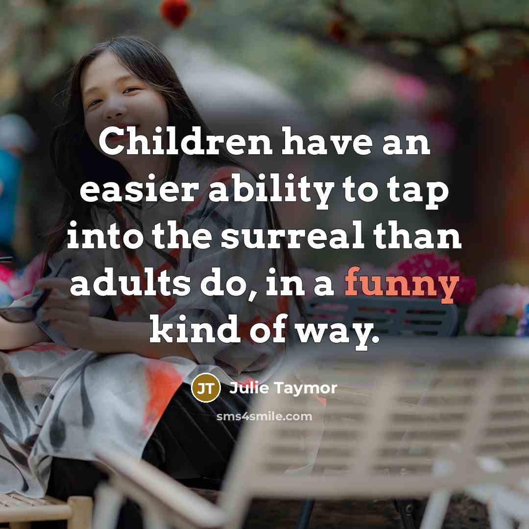 “Children have an easier ability to tap into the surreal…” quote by Julie Taymor