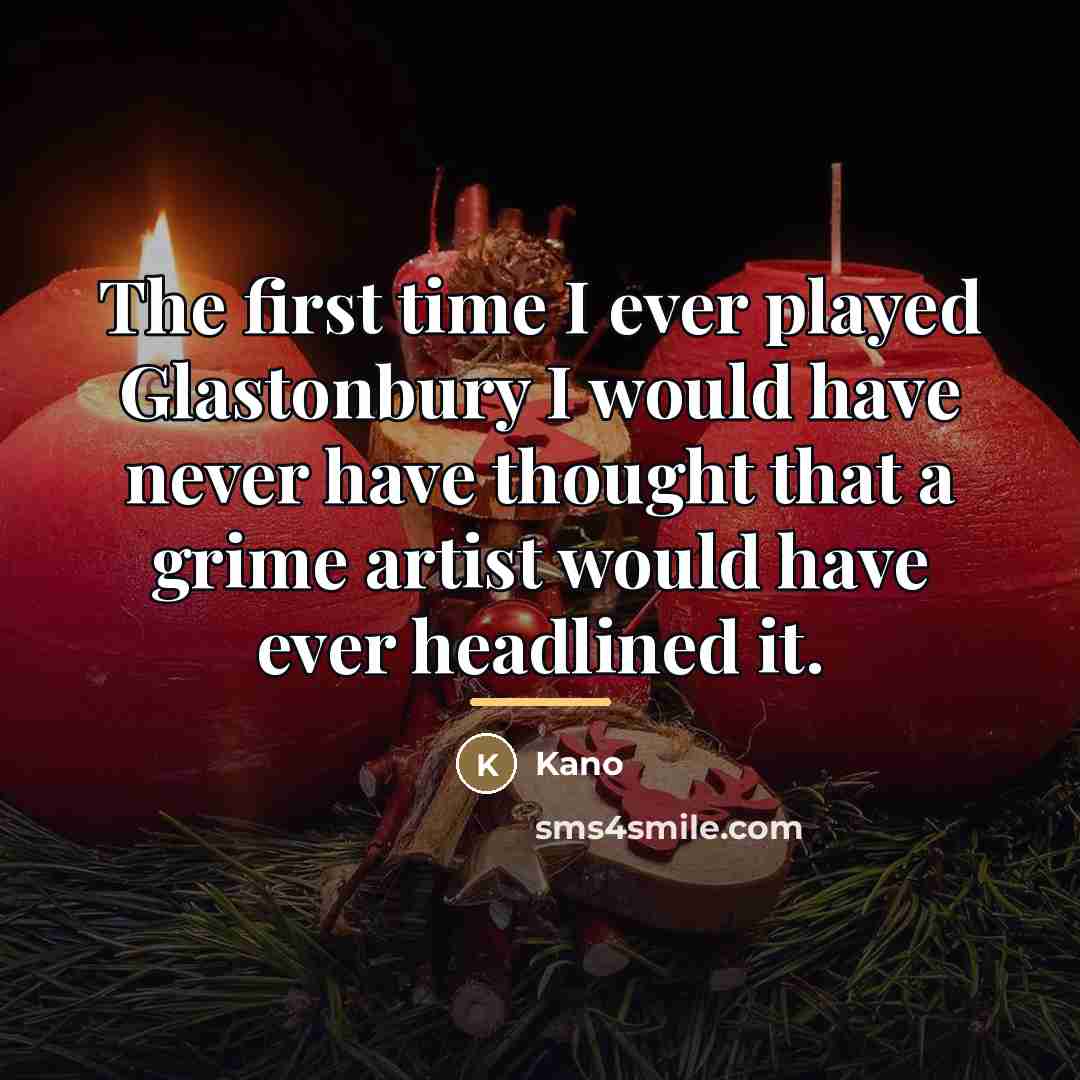 “The first time I ever played Glastonbury I would have…” quote by Kano