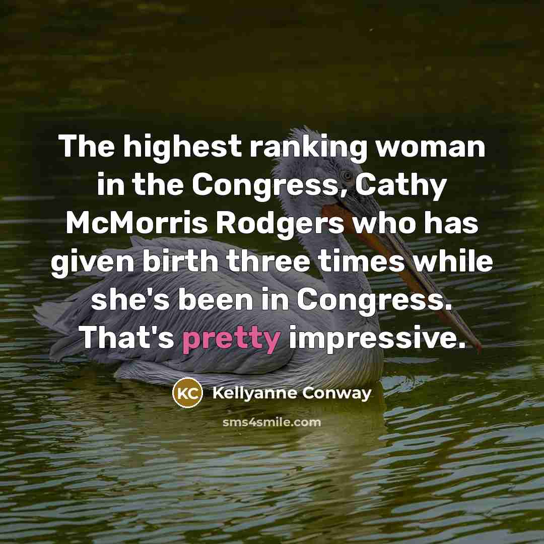 “The highest ranking woman in the Congress, Cathy McMorris Rodgers…” quote by Kellyanne Conway