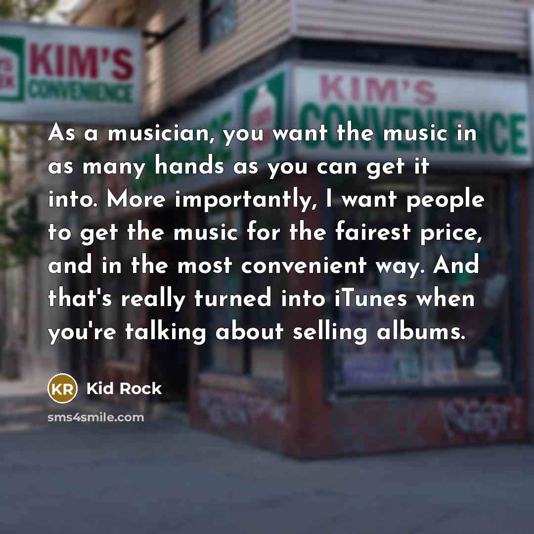 “As a musician, you want the music in as many…” quote by Kid Rock