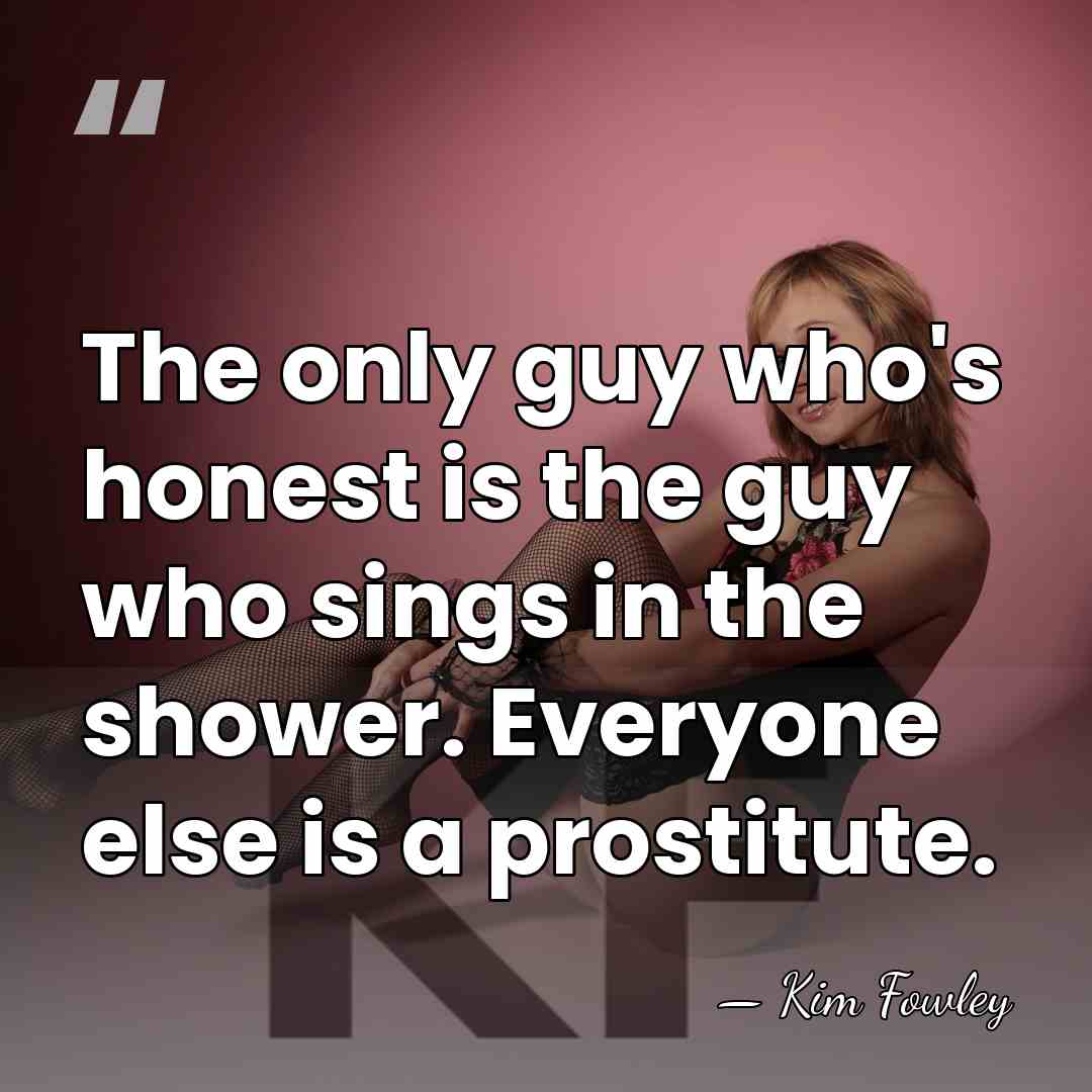 The only guy who's honest is the guy who sings in the&hellip; - Kim Fowley