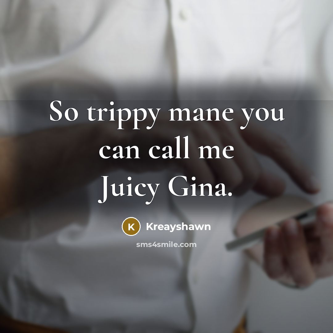 “So trippy mane you can call me Juicy Gina.…” quote by Kreayshawn