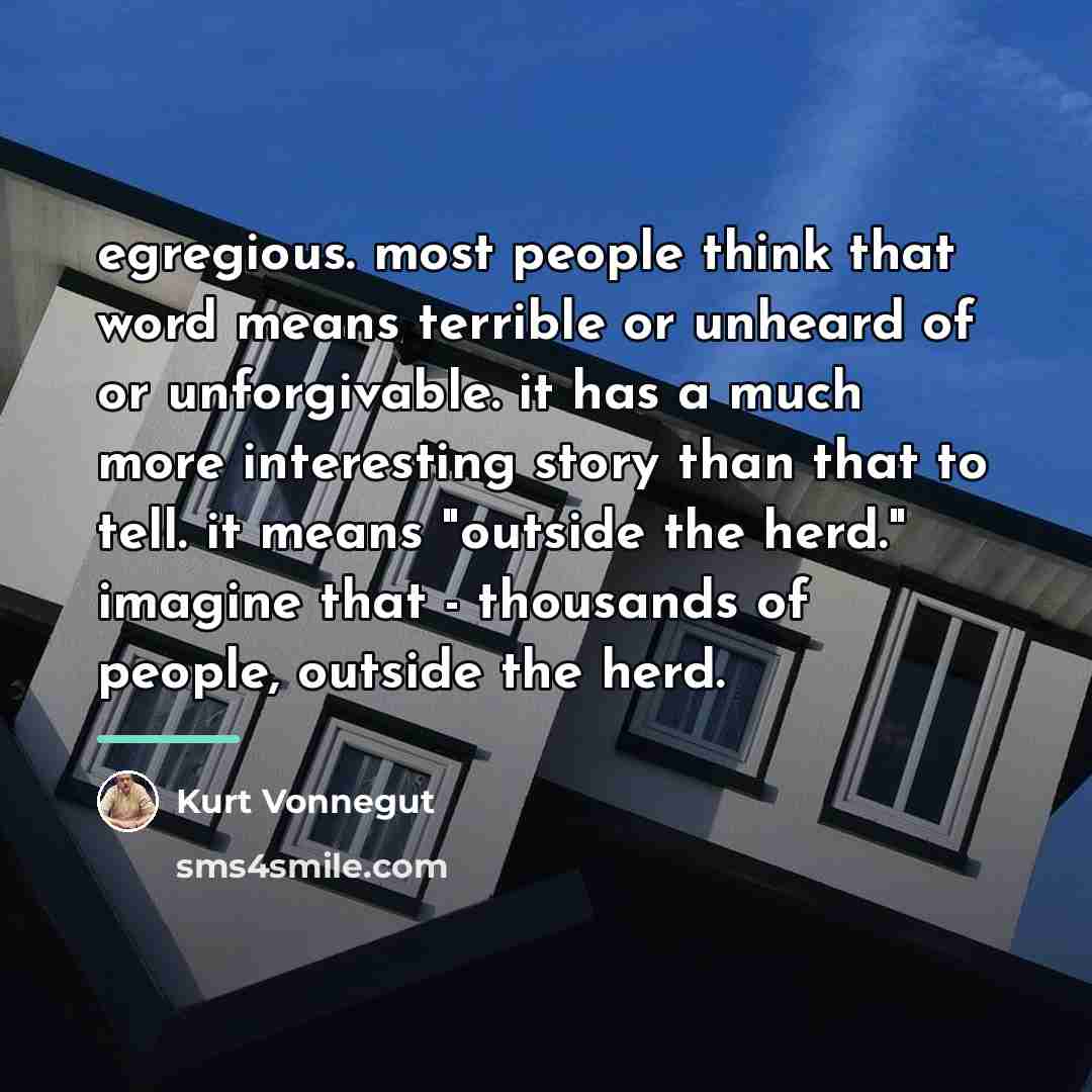 “egregious. most people think that word means terrible or unheard…” quote by Kurt Vonnegut