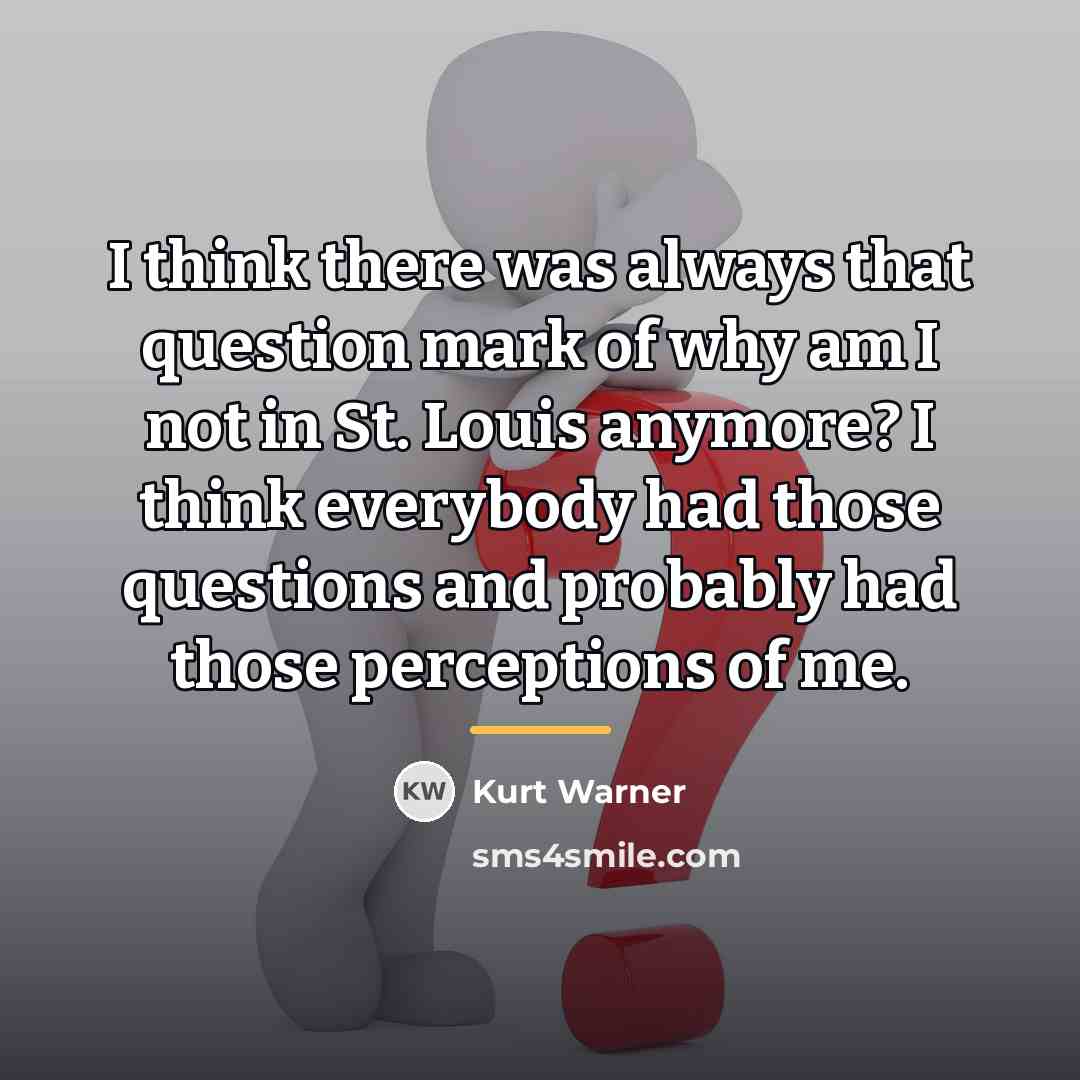 “I think there was always that question mark of why…” quote by Kurt Warner