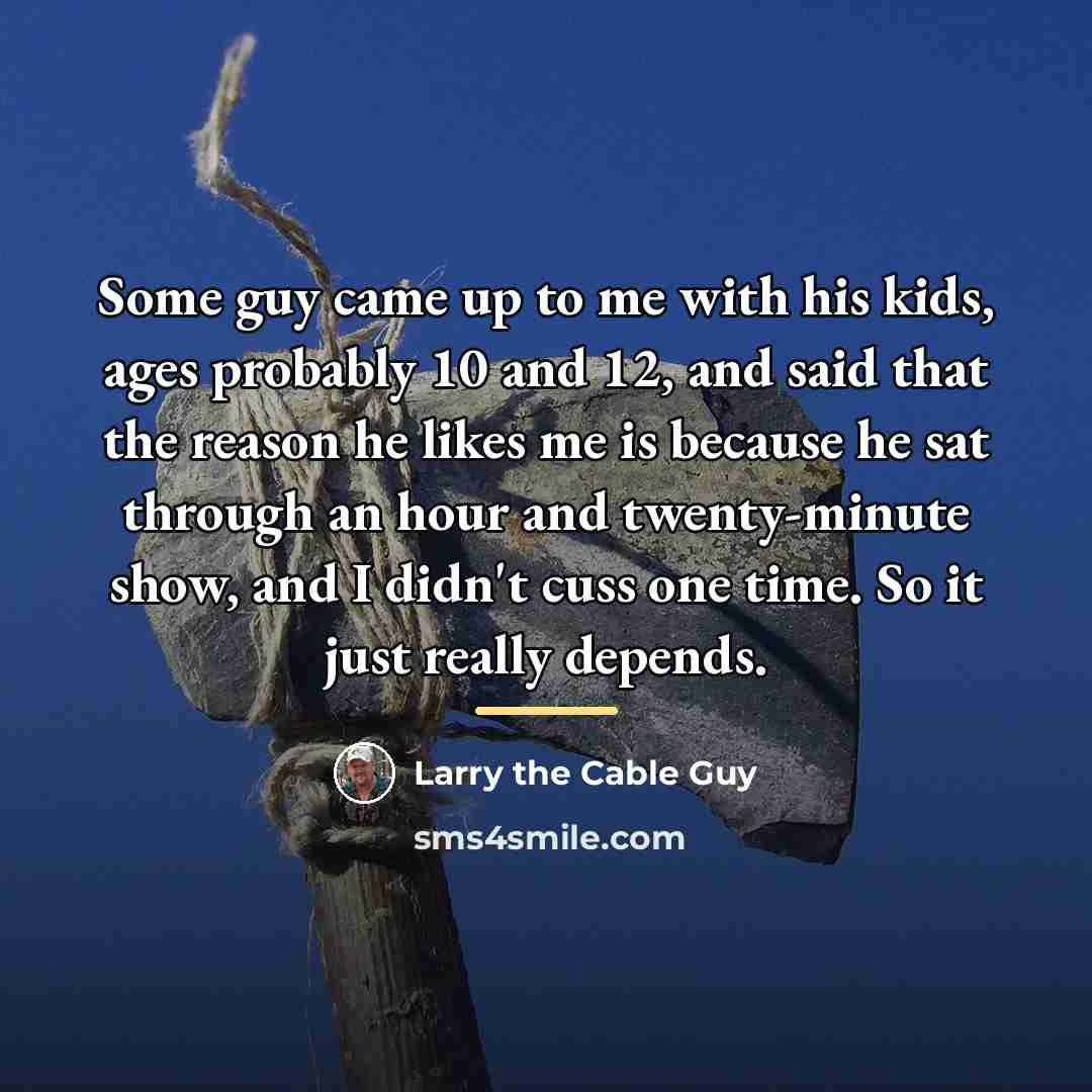 “Some guy came up to me with his kids, ages…” quote by Larry the Cable Guy