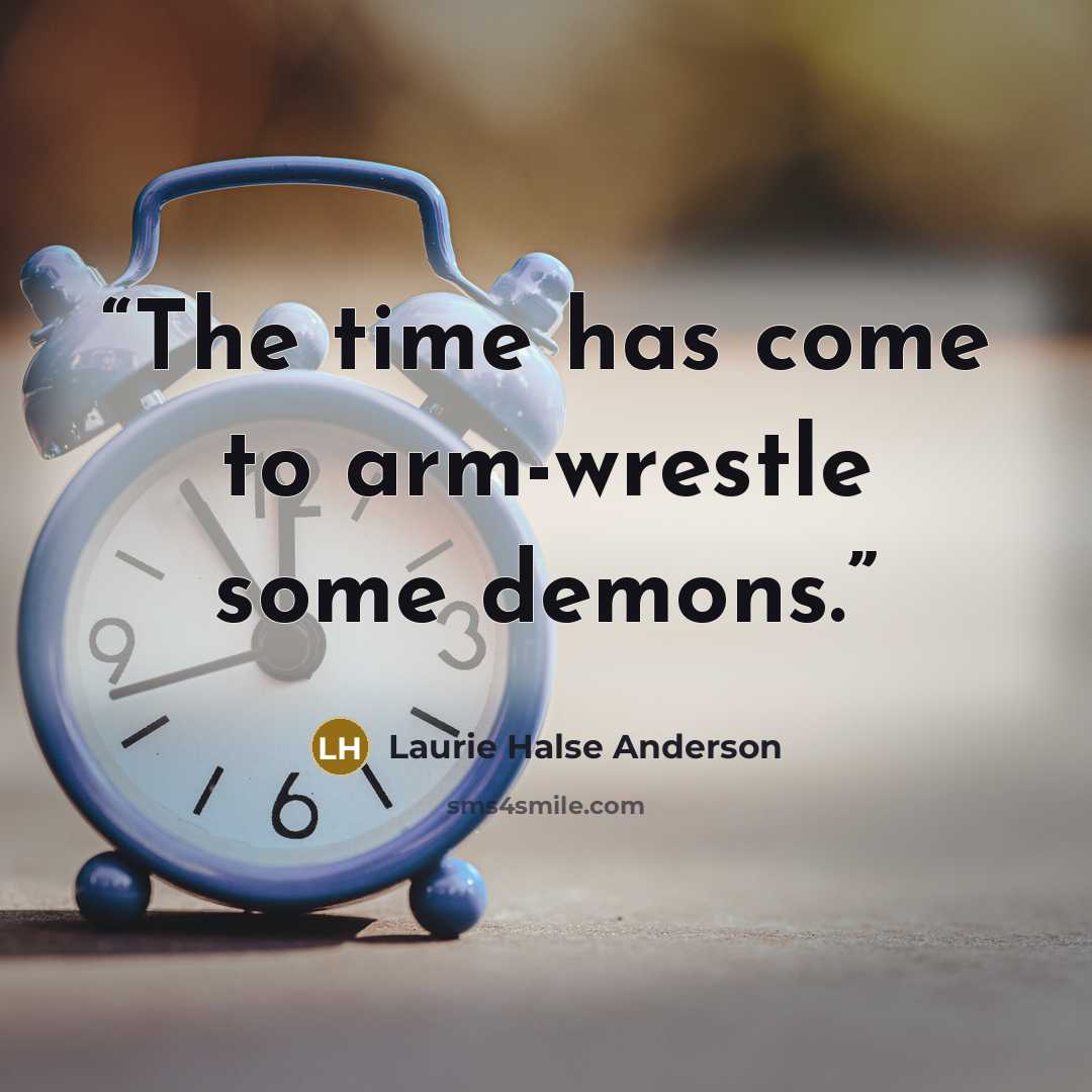 “The time has come to arm-wrestle some demons.” quote by Laurie Halse Anderson