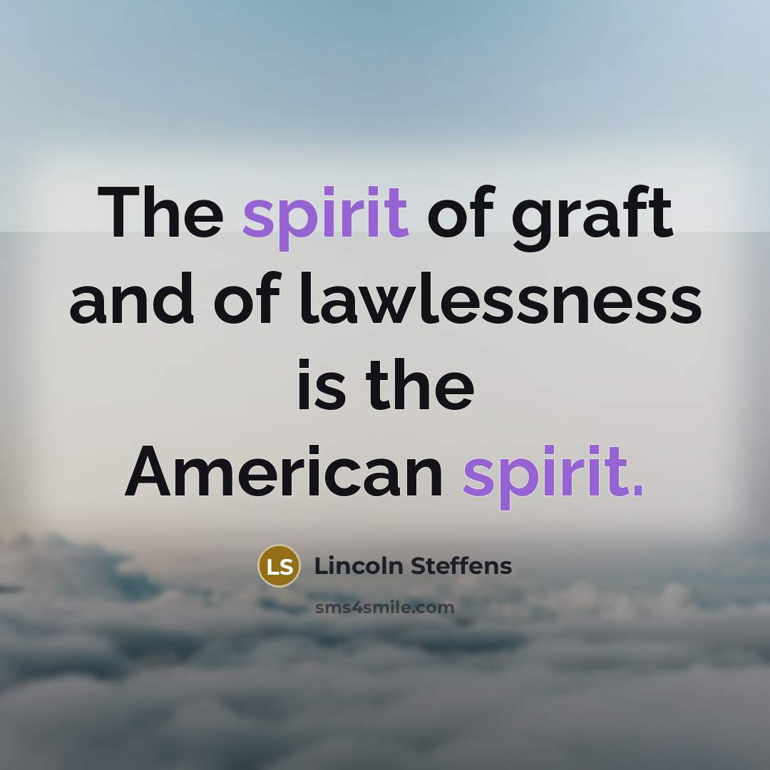 “The spirit of graft and of lawlessness is the American…” quote by Lincoln Steffens