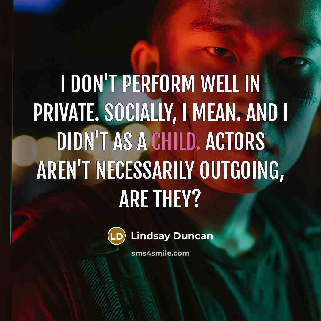 “I don't perform well in private. Socially, I mean. And…” quote by Lindsay Duncan