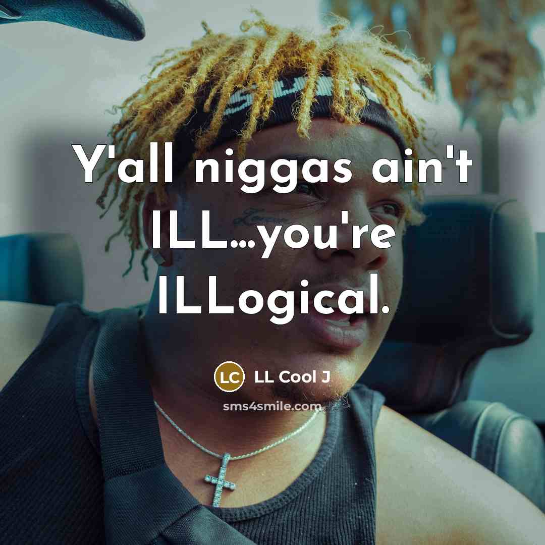“Y'all niggas ain't ILL...you're ILLogical.…” quote by LL Cool J