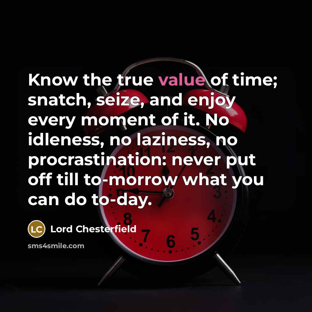“Know the true value of time; snatch, seize, and enjoy…” quote by Lord Chesterfield