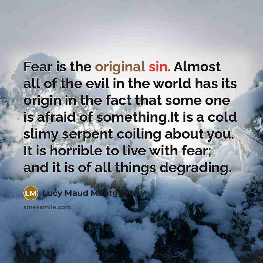 “Fear is the original sin. Almost all of the evil…” quote by Lucy Maud Montgomery