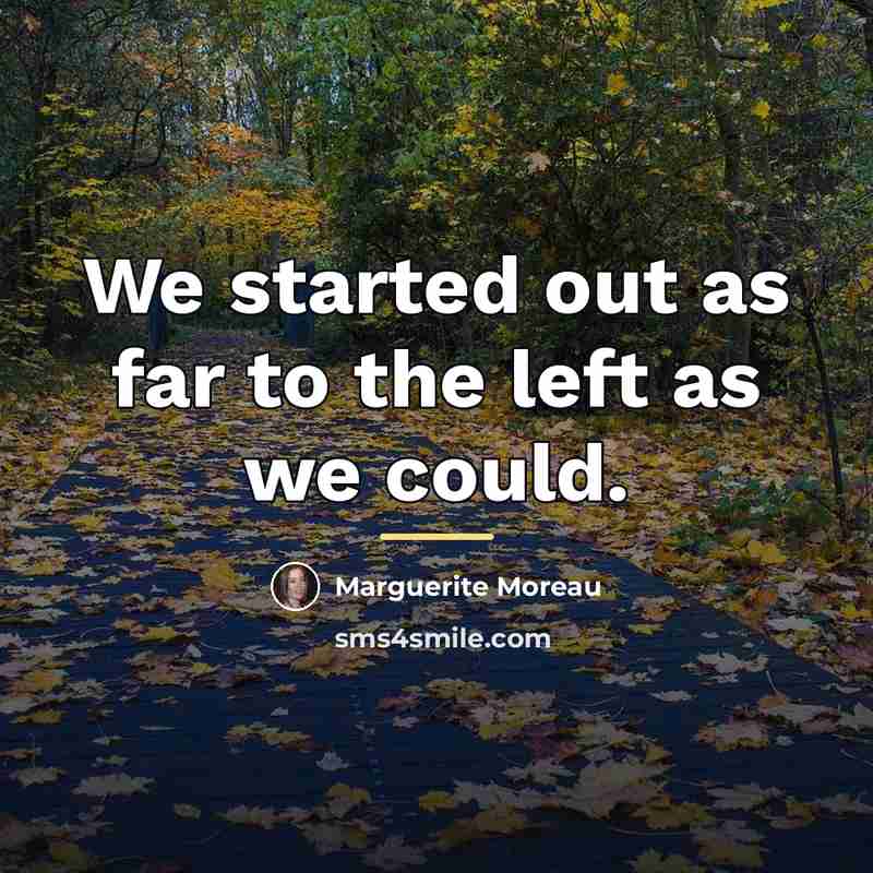 “We started out as far to the left as we…” quote by Marguerite Moreau