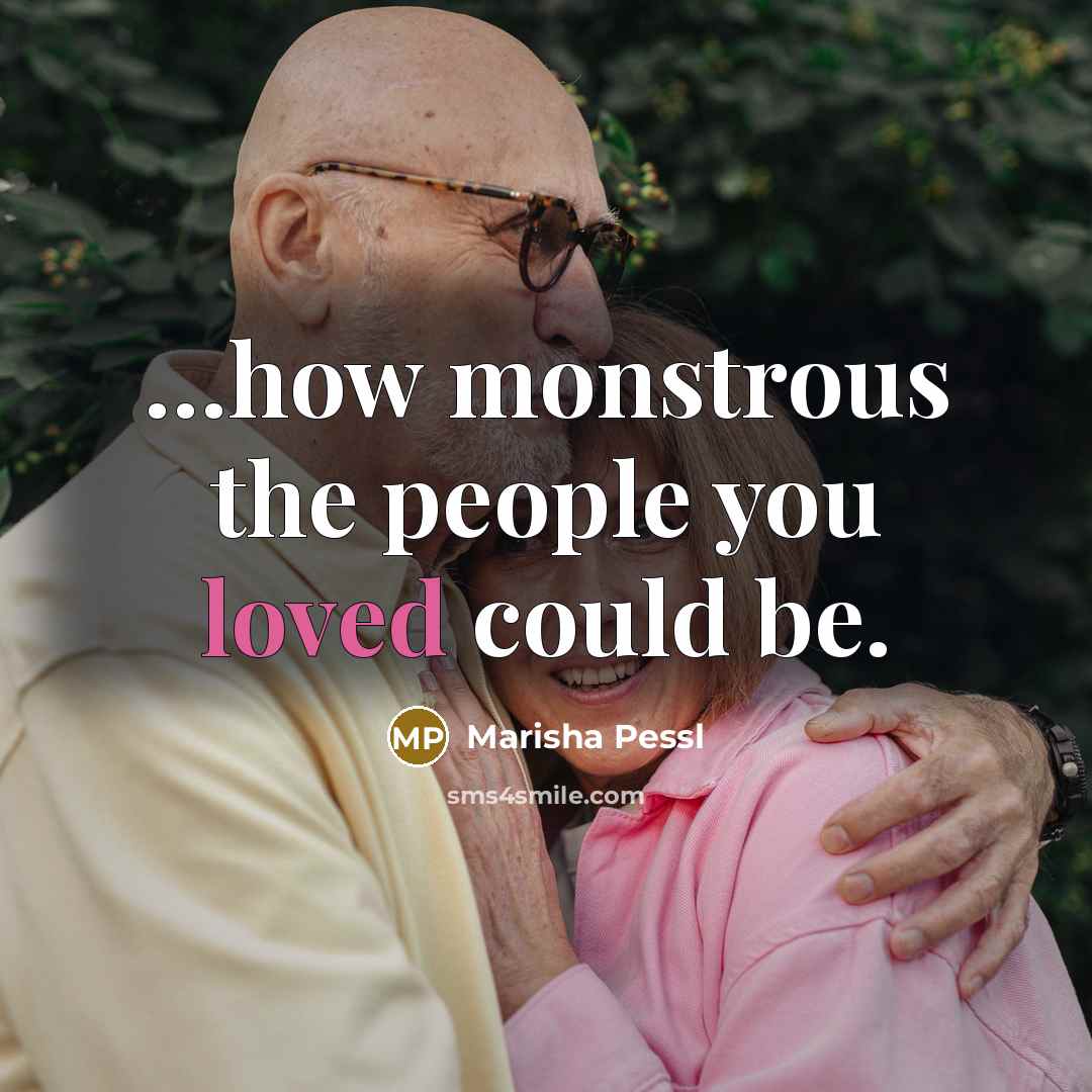 “how monstrous the people you loved could be.…” quote by Marisha Pessl