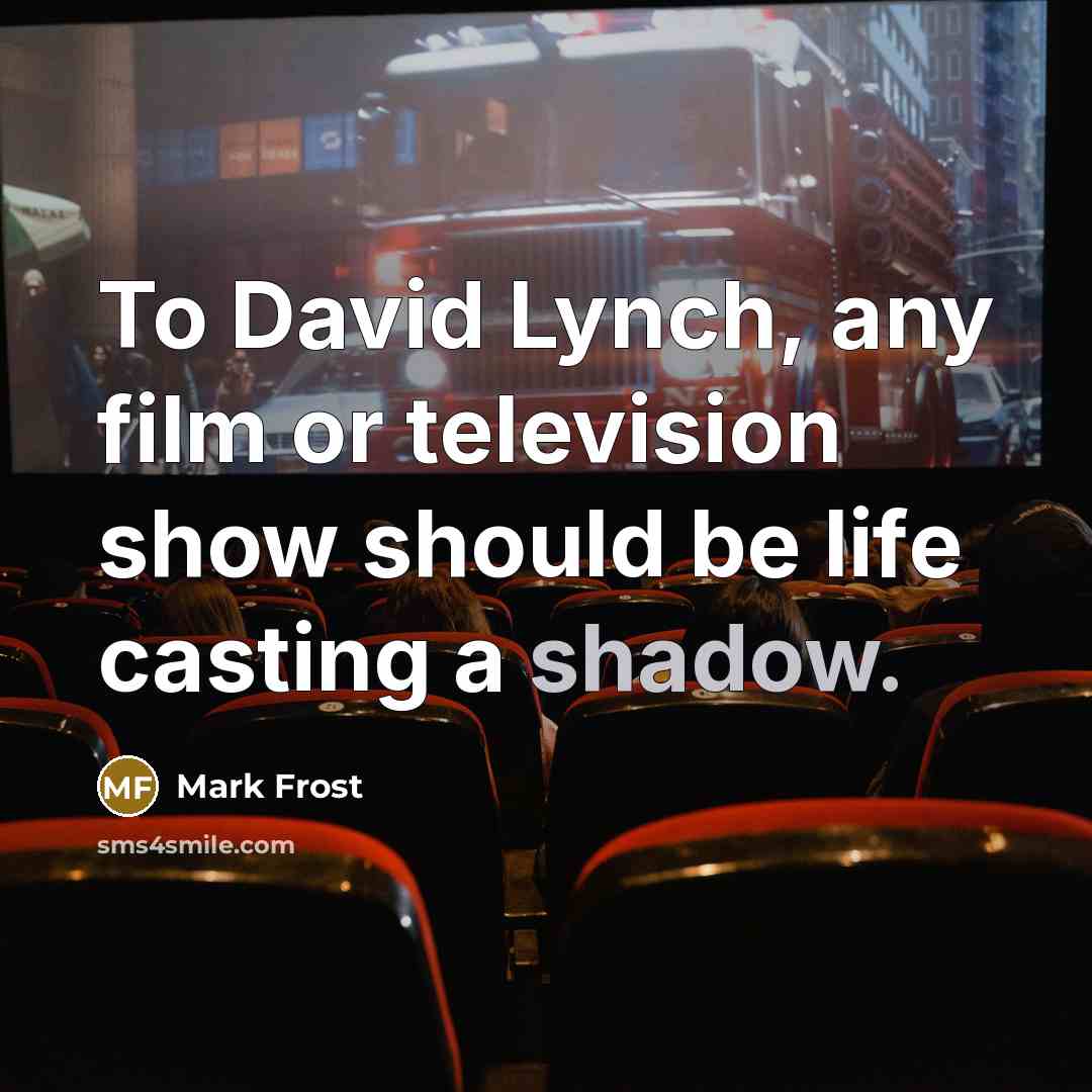 “To David Lynch, any film or television show should be…” quote by Mark Frost