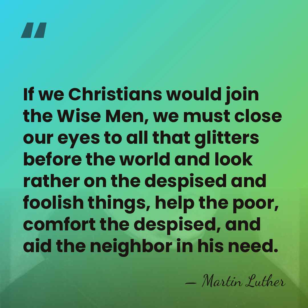 If we Christians would join the Wise Men, we must close our&hellip; - Martin Luther