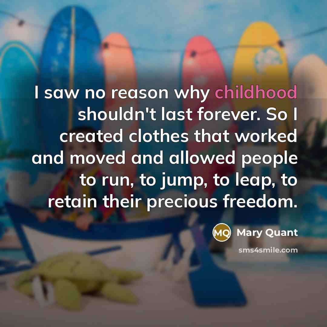 “I saw no reason why childhood shouldn't last forever. So…” quote by Mary Quant