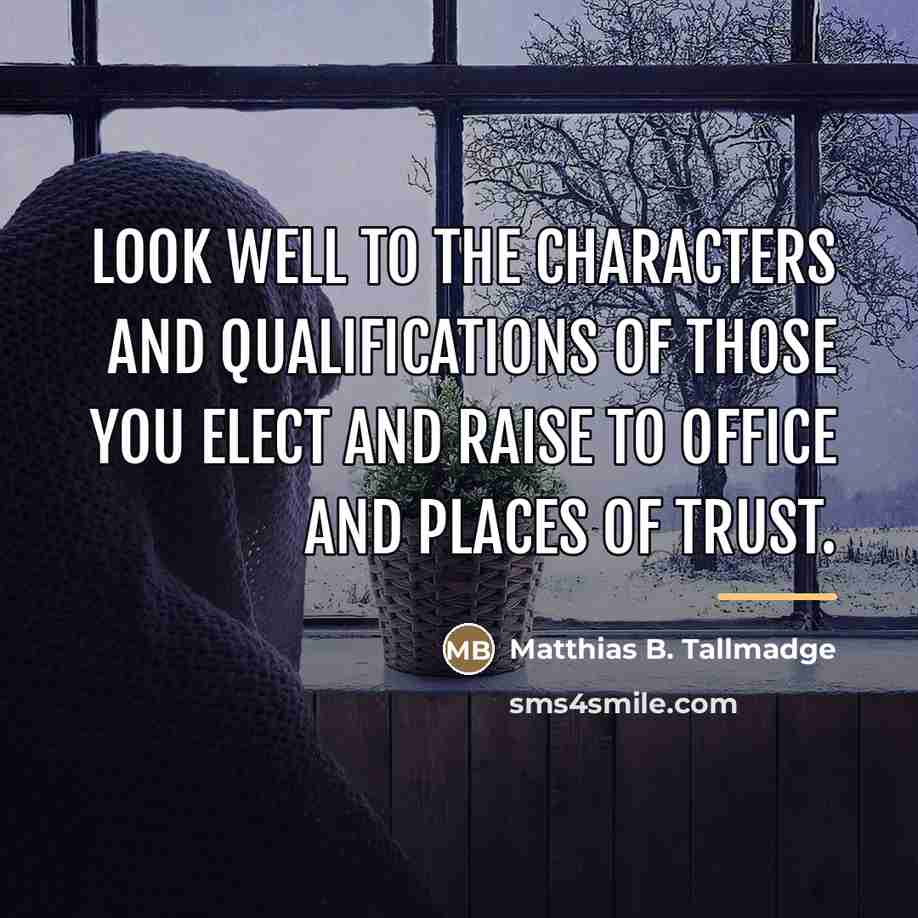“Look well to the characters and qualifications of those you…” quote by Matthias B. Tallmadge