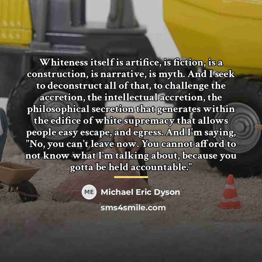 “Whiteness itself is artifice, is fiction, is a construction, is…” quote by Michael Eric Dyson