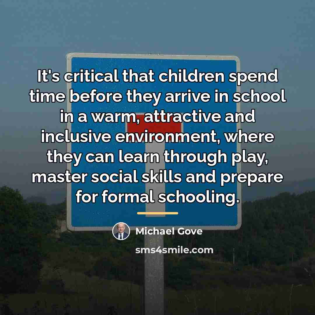 “It's critical that children spend time before they arrive in…” quote by Michael Gove