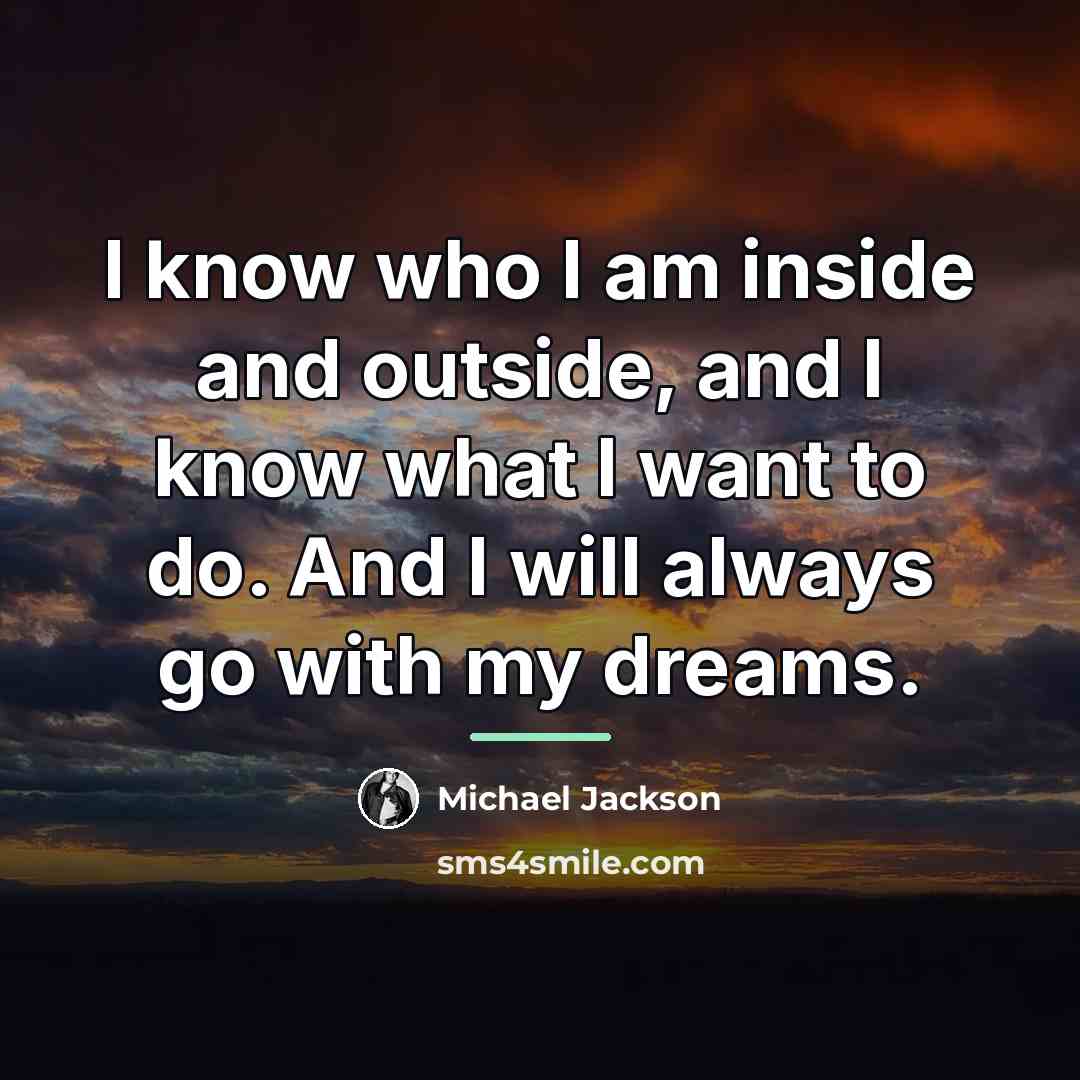 “I know who I am inside and outside, and I…” quote by Michael Jackson