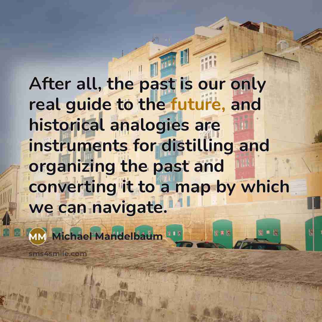 “After all, the past is our only real guide to…” quote by Michael Mandelbaum