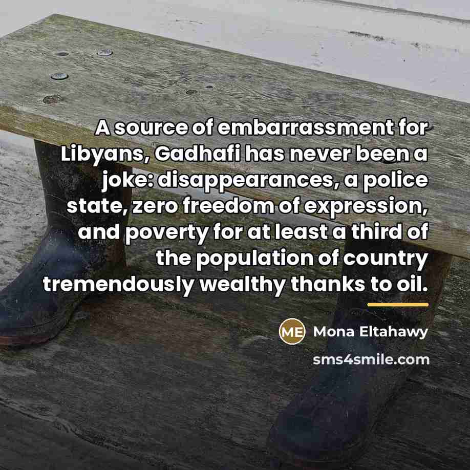 “A source of embarrassment for Libyans, Gadhafi has never been…” quote by Mona Eltahawy