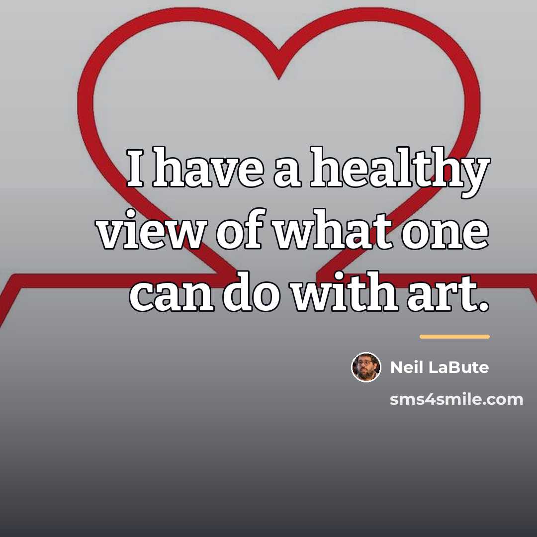 “I have a healthy view of what one can do…” quote by Neil LaBute