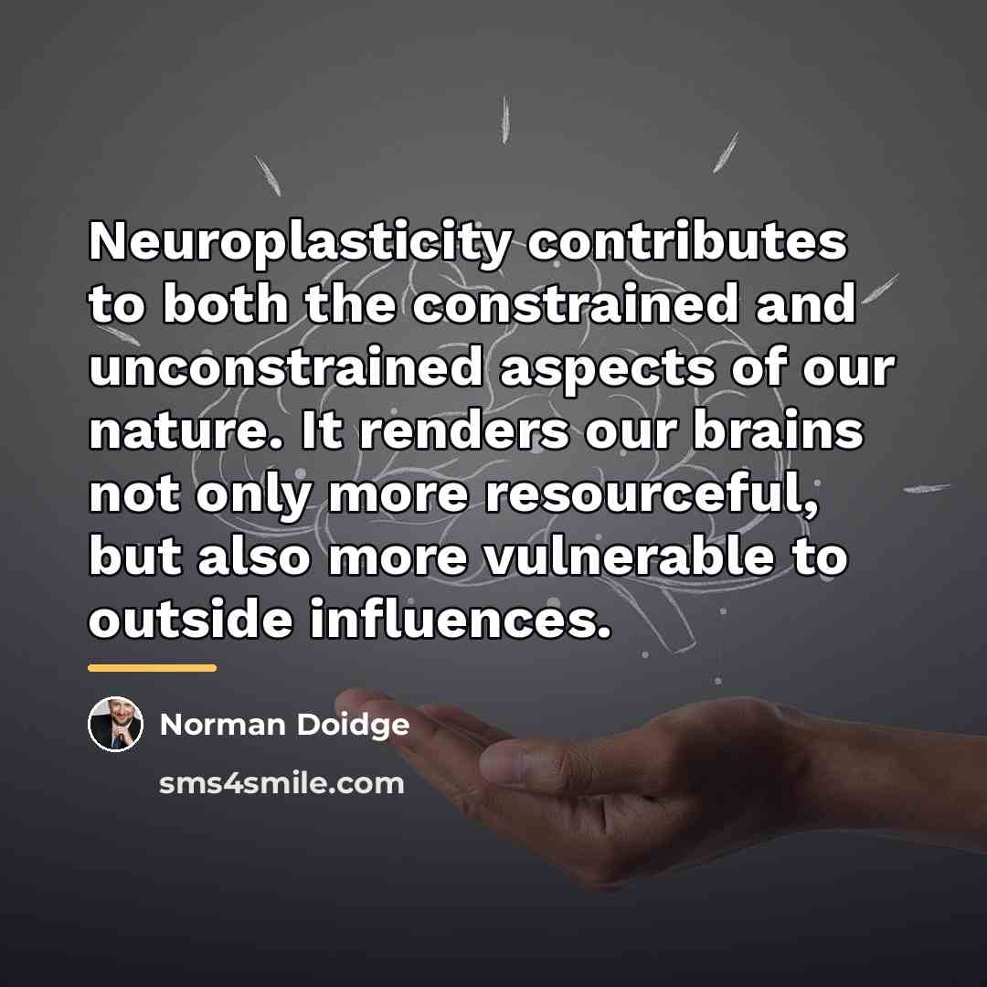“Neuroplasticity contributes to both the constrained and unconstrained aspects of…” quote by Norman Doidge