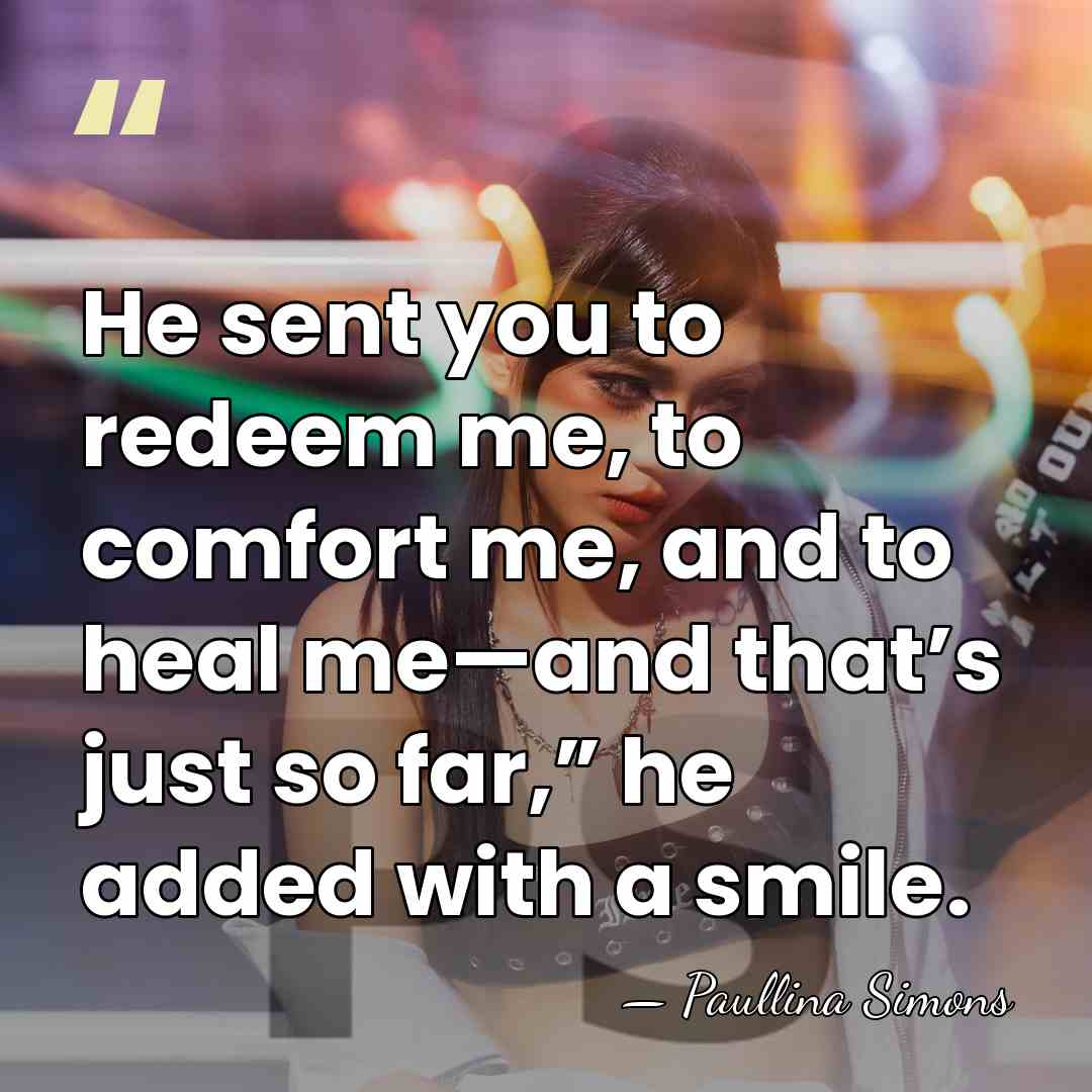 He sent you to redeem me, to comfort me, and to heal&hellip; - Paullina Simons