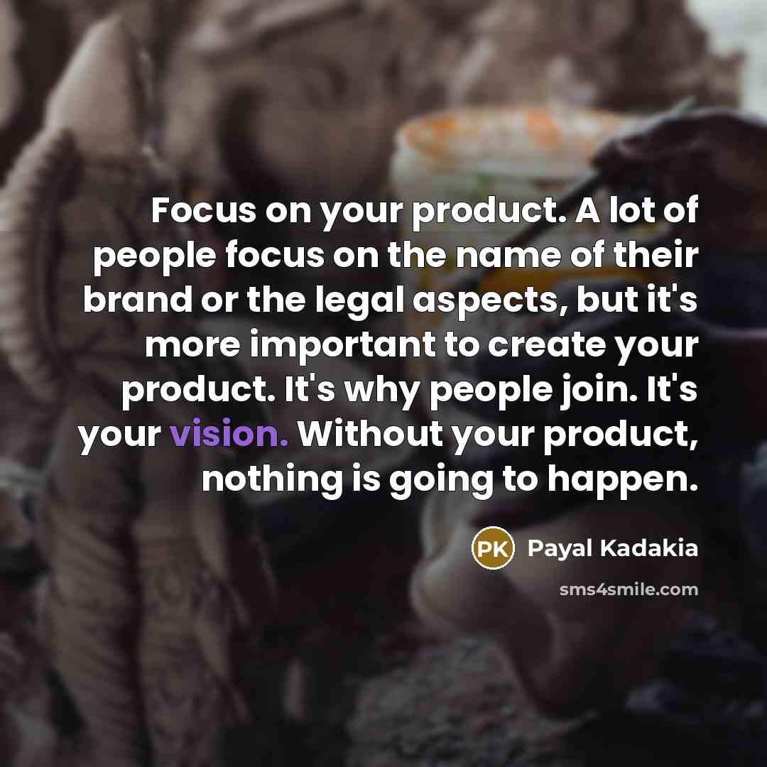 “Focus on your product. A lot of people focus on…” quote by Payal Kadakia