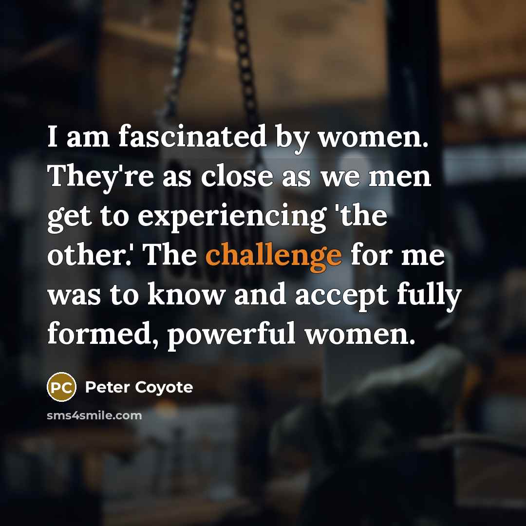 “I am fascinated by women. They're as close as we…” quote by Peter Coyote