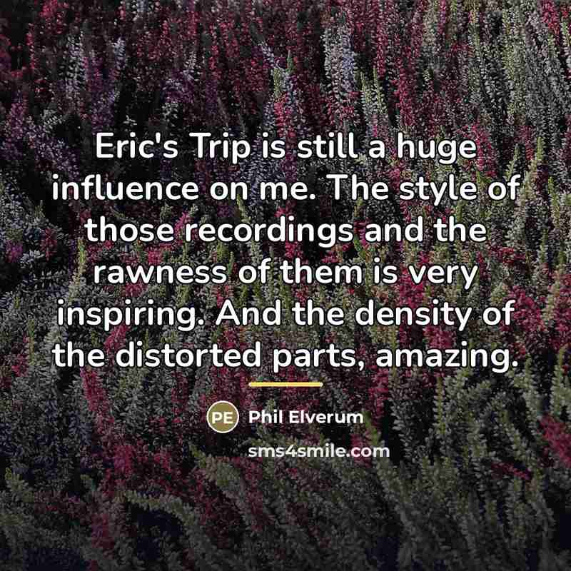 “Eric's Trip is still a huge influence on me. The…” quote by Phil Elverum