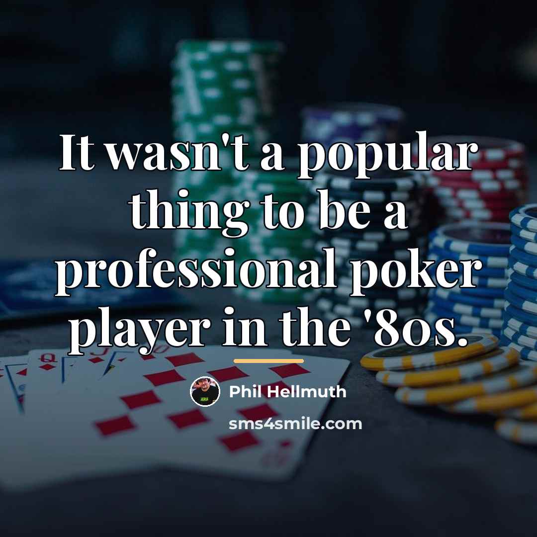 “It wasn't a popular thing to be a professional poker…” quote by Phil Hellmuth