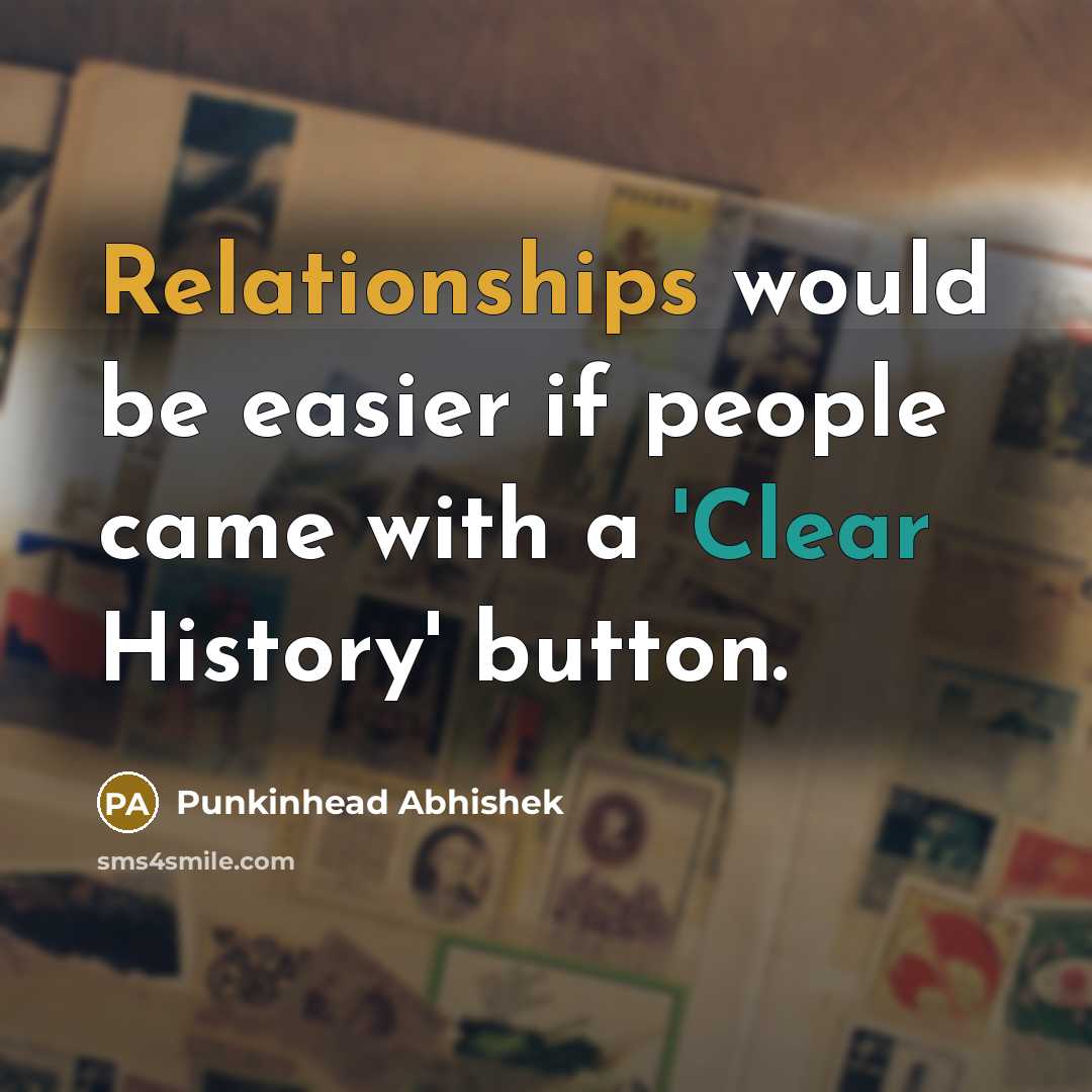 “Relationships would be easier if people came with a 'Clear History' button.” quote by Punkinhead Abhishek