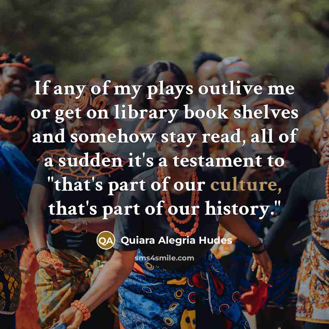 “If any of my plays outlive me or get on…” quote by Quiara Alegria Hudes