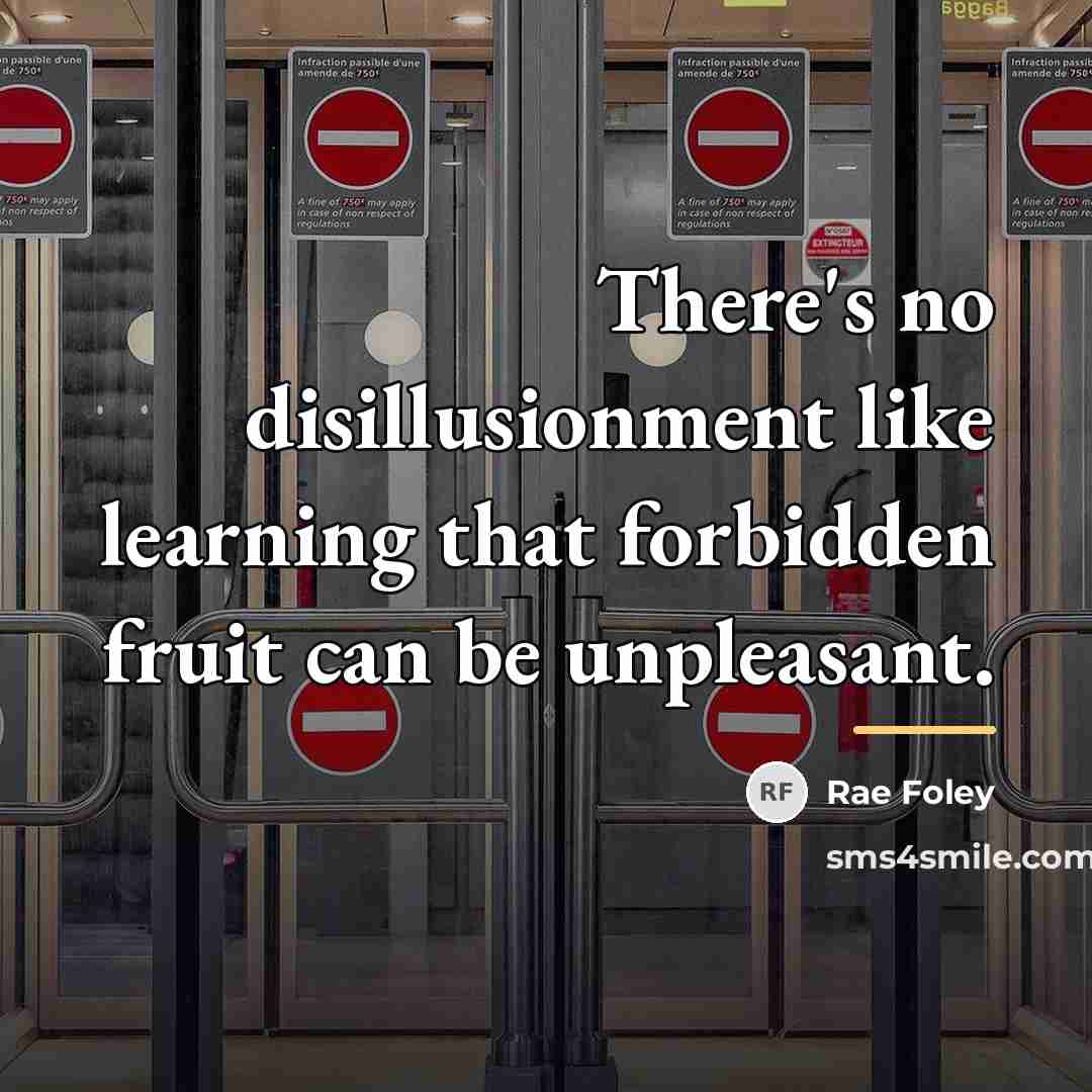 “There's no disillusionment like learning that forbidden fruit can be…” quote by Rae Foley