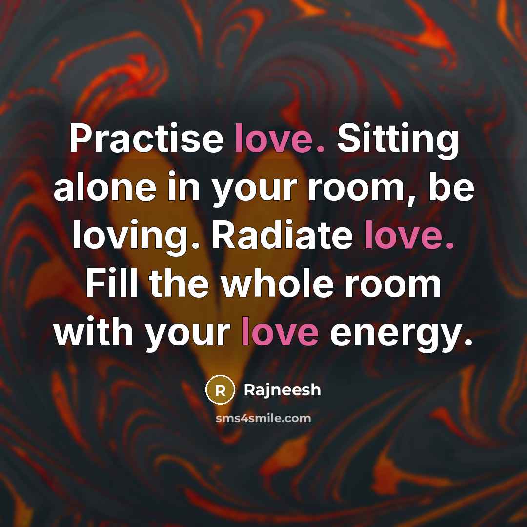 “Practise love. Sitting alone in your room, be loving. Radiate…” quote by Rajneesh