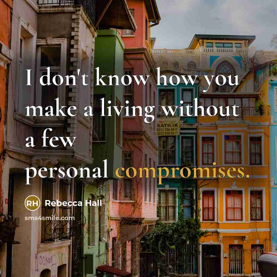 “I don't know how you make a living without a few personal compromises.” quote by Rebecca Hall
