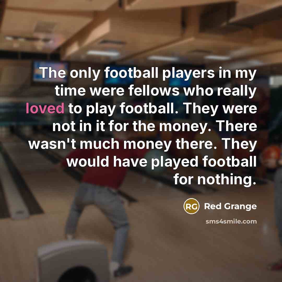 “The only football players in my time were fellows who…” quote by Red Grange