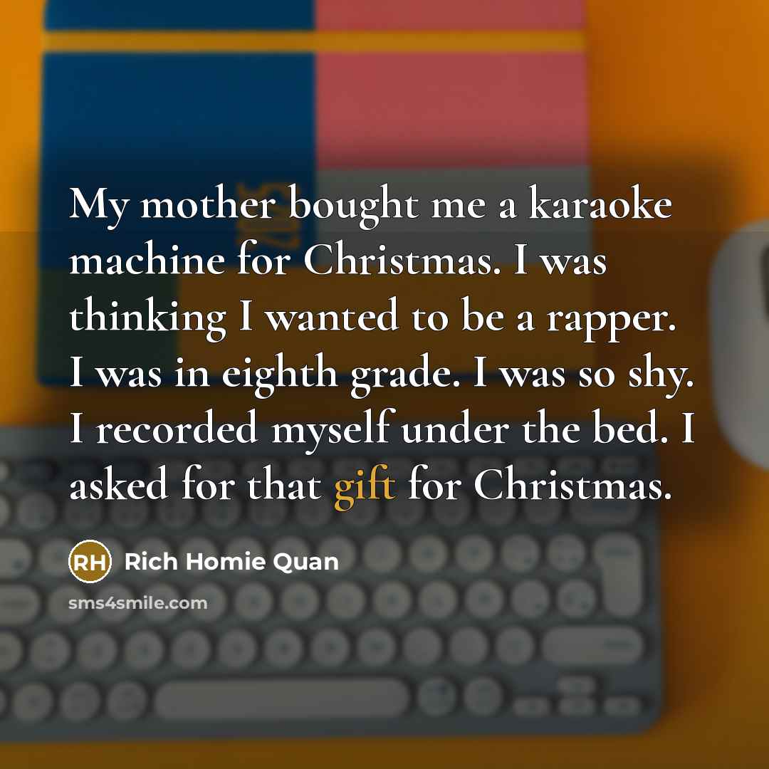 “My mother bought me a karaoke machine for Christmas. I…” quote by Rich Homie Quan