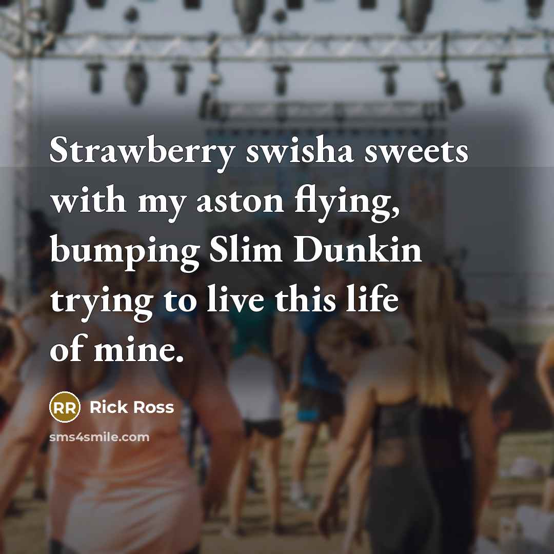 “Strawberry swisha sweets with my aston flying, bumping Slim Dunkin…” quote by Rick Ross