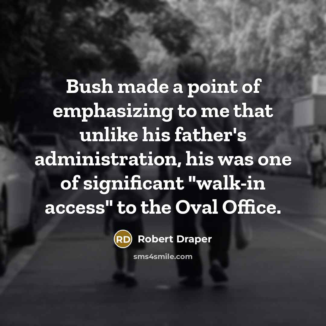 “Bush made a point of emphasizing to me that unlike…” quote by Robert Draper