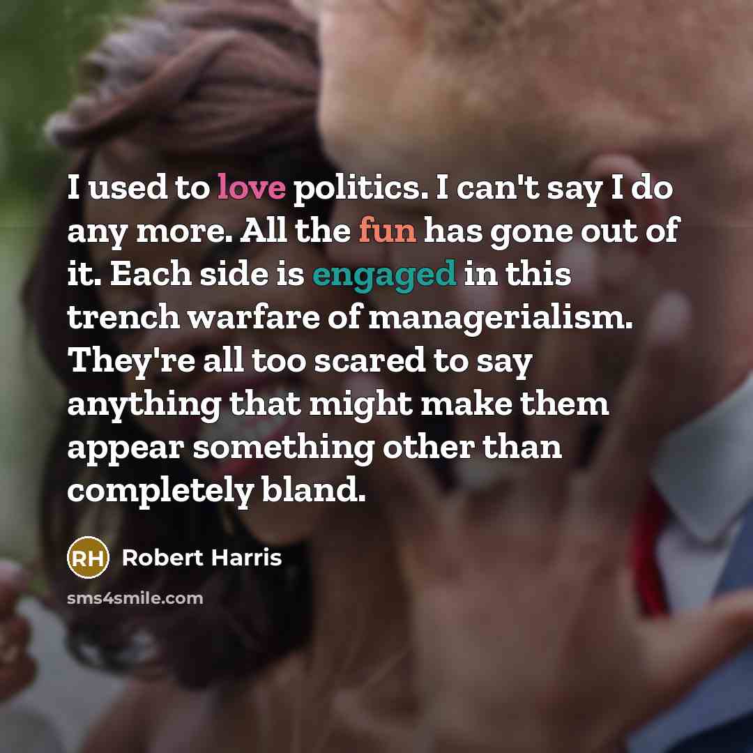 “I used to love politics. I can't say I do…” quote by Robert Harris