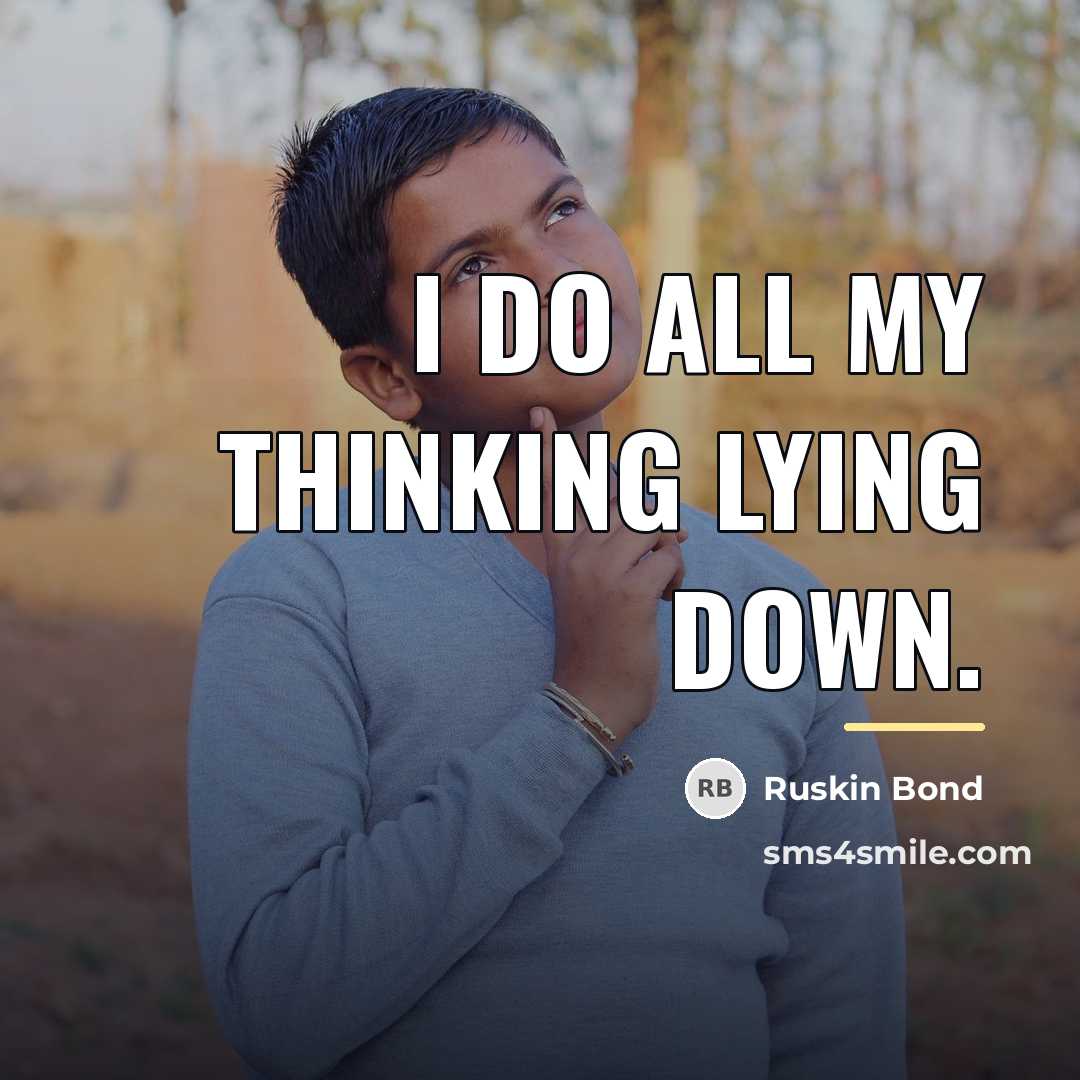 “I do all my thinking lying down.…” quote by Ruskin Bond