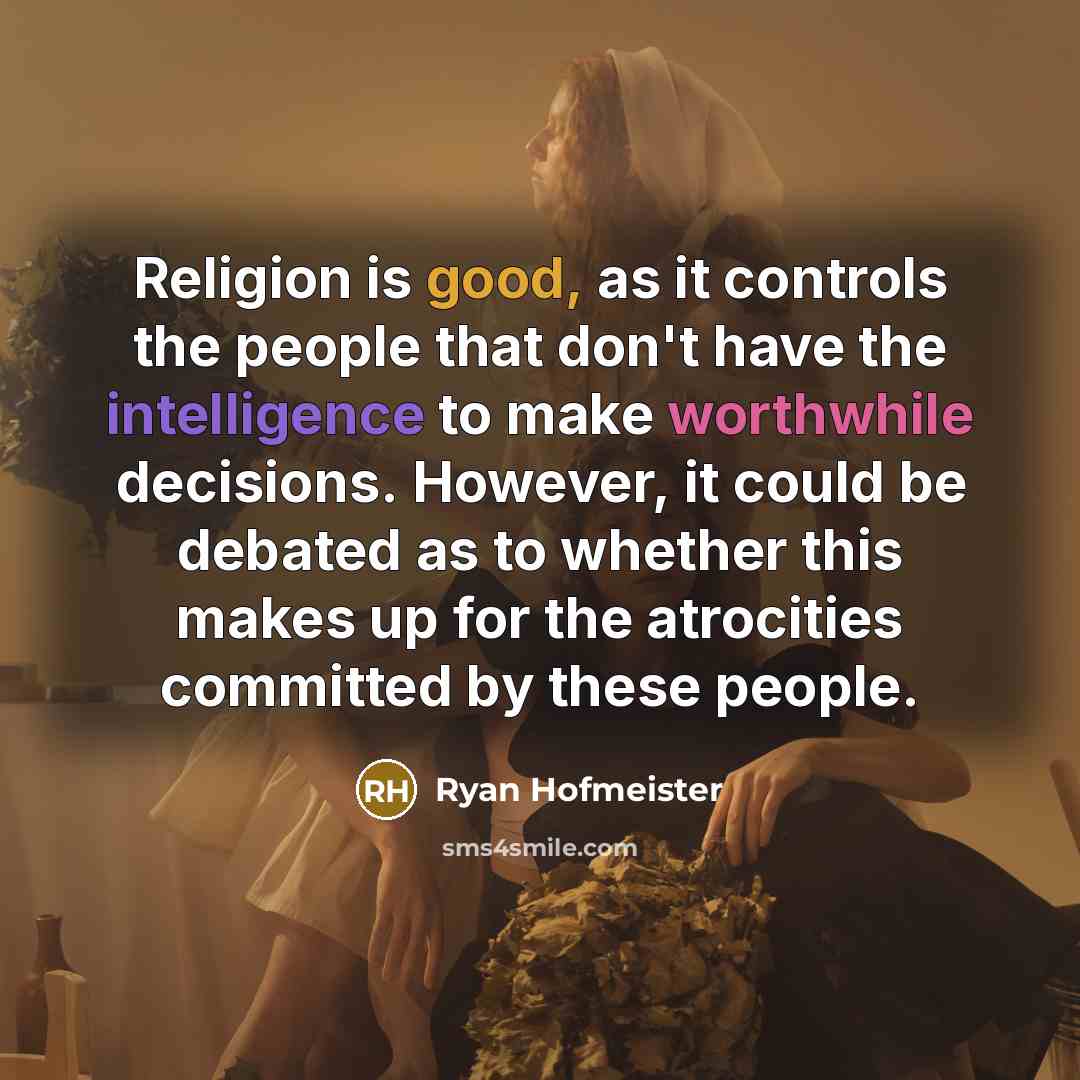 “Religion is good, as it controls the people that don't…” quote by Ryan Hofmeister