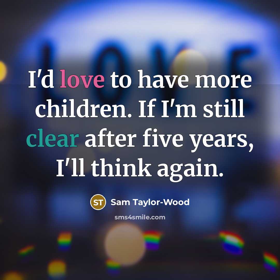 “I'd love to have more children. If I'm still clear…” quote by Sam Taylor-Wood