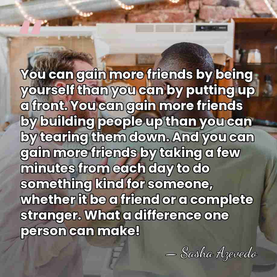 You can gain more friends by being yourself than you can by&hellip; - Sasha Azevedo