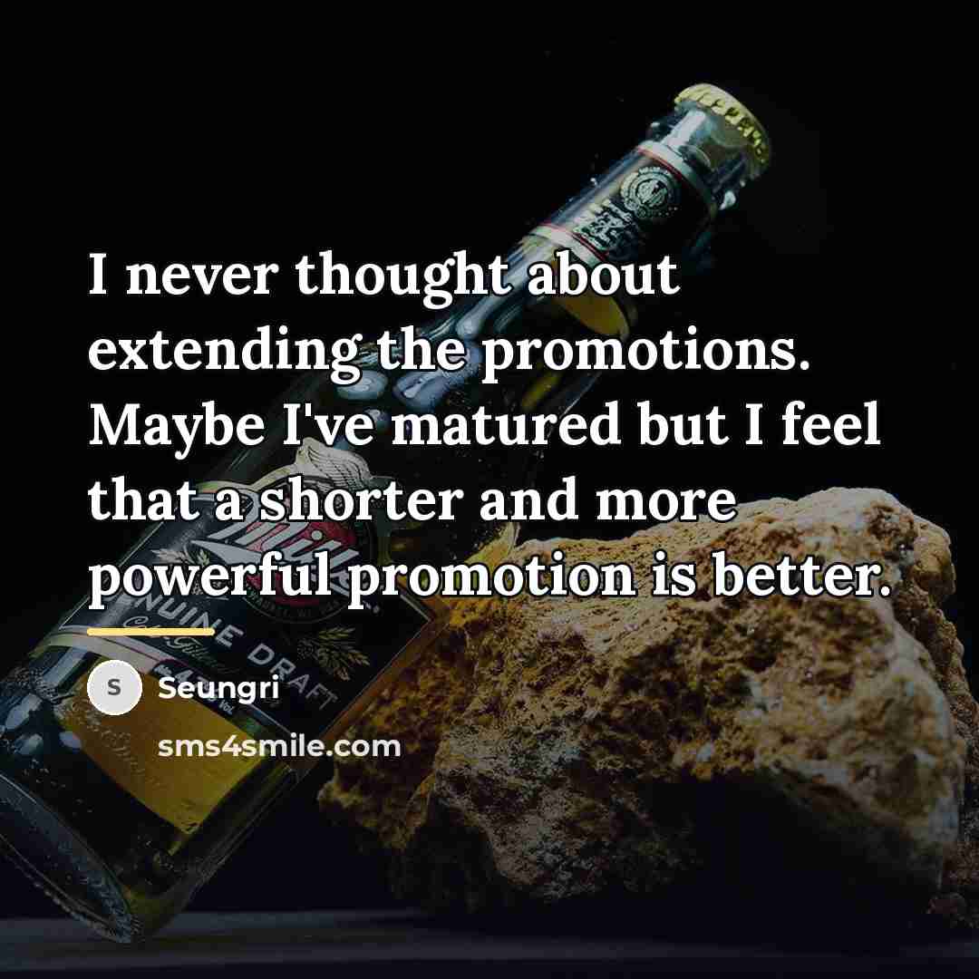 “I never thought about extending the promotions. Maybe I've matured…” quote by Seungri